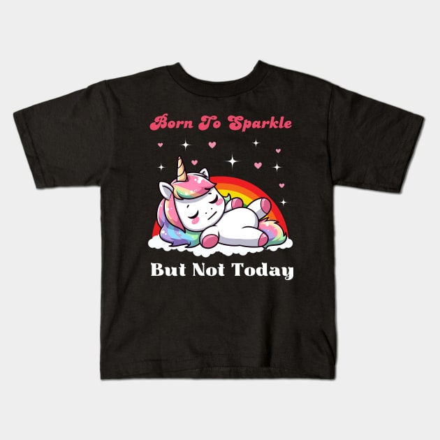 Born To Sparkle But Not Today - Lazy Unicorn Kids T-Shirt by Kawaii N Spice